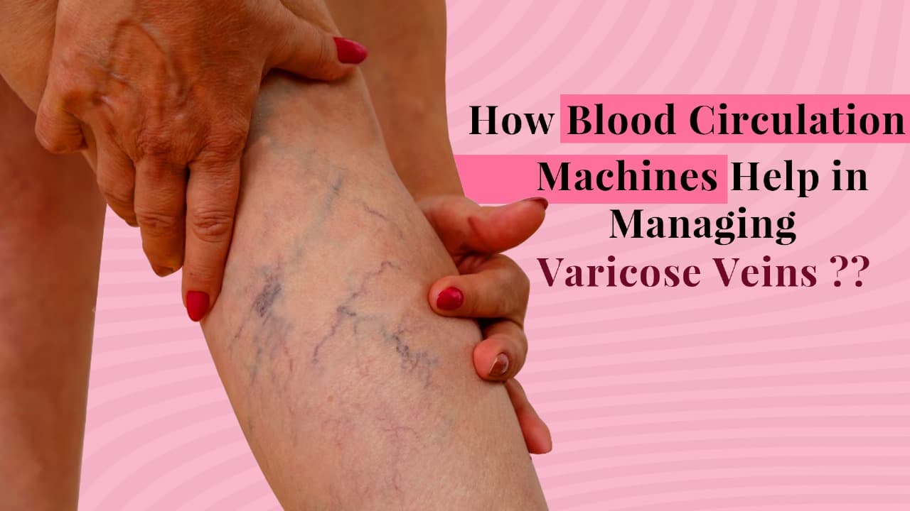 How Blood Circulation Machines Help in Managing Varicose Veins