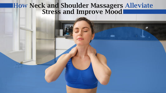 How Neck and Shoulder Massagers Alleviate Stress and Improve Mood
