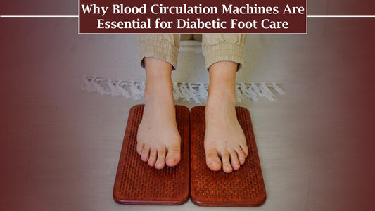 Why Blood Circulation Machines Are Essential for Diabetic Foot Care